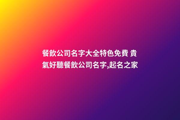 餐飲公司名字大全特色免費 貴氣好聽餐飲公司名字,起名之家-第1張-公司起名-玄機派